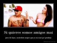 Si quieres somos amigos mai - pero de lejos, acuérdate mujer que yo no nací pa' pendejo