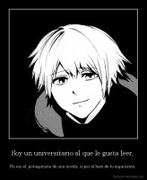 Soy un universitario al que le gusta leer,  - No soy el  protagonista de una novela, si por el bien de tu argumento, 