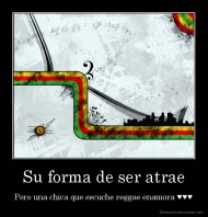 Su forma de ser atrae - Pero una chica que escuche reggae enamora ♥♥♥