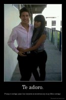 Te adoro. - Porque contigo paso los mejores momentos soy muy feliz contigo 