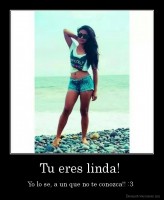 Tu eres linda!  - Yo lo se, a un que no te conozca!! :3 