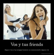 Vos y tus friends - Seguro vos y tus amigas hicieron un miniconcierto alguna vez