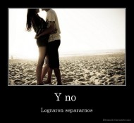 Y no  - Lograron separarnos