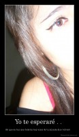 Yo te esperaré . .  - Sé que en tus ojos todavia hay amor & tu mirada dice volveré ღ 