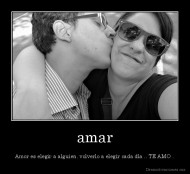 amar - Amor es elegir a alguien, volverlo a elegir cada día .. TE AMO .