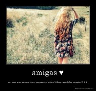 amigas ♥ - por esas amigas q son como hermanas y estan 100pre cuando las necesito :') ♥ ♥