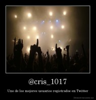 @cris_1017 - Uno de los mejores usuarios registrados en Twitter