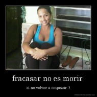 fracasar no es morir  - si no volver a empezar :)