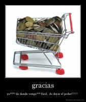 gracias - yo???? de donde vengo??? fácil,, de dejar el poder!!!!!!! 