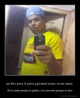 mi foto para ti para q pienses muxo en mi amor  - Si te sueño porque te quiero, si te necesito porque te amo
