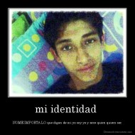 mi identidad  - NOME IMPORTA LO que digan de mi yo soy yo y sere quien quiero ser