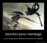 nuestro peor enemigo - no es el que más odiamos sino nosotros mismos