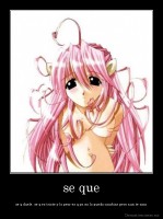 se que - se q duele, se q es triste y lo peor es q ya no lo puedo cambiar pero aun te amo