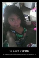 te amo porque - me haces feliz cuando estoy triste,me haces sonreir,eres lo mas importante de mi
