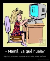 - Mamá, ¿a qué huele? - - Perdón, hija, he abierto la ventana. Debe de haber entrado aire fresco.