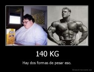 140 KG - Hay dos formas de pesar eso.