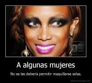 A algunas mujeres - No se les debería permitir maquillarse solas.