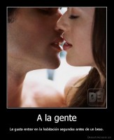 A la gente - Le gusta entrar en la habitación segundos antes de un beso.