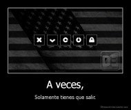 A veces, - Solamente tienes que salir.