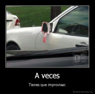 A veces - Tienes que improvisar.