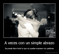A veces con un simple abrazo - Se puede decir todo lo que no puedes expresar con palabras