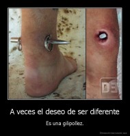 A veces el deseo de ser diferente - Es una gilipollez.