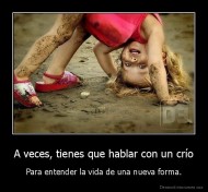 A veces, tienes que hablar con un crío - Para entender la vida de una nueva forma.