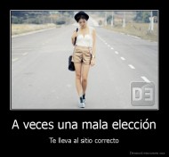 A veces una mala elección - Te lleva al sitio correcto