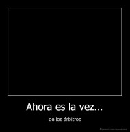 Ahora es la vez... - de los árbitros