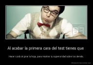 Al acabar la primera cara del test tienes que  - Hacer ruido al girar la hoja, para mostrar tu superioridad sobre los demás.