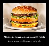 Algunas personas son como comida rápida - Nunca se ven tan bien como en la tele.