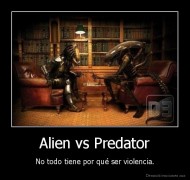 Alien vs Predator - No todo tiene por qué ser violencia.