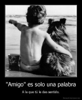 "Amigo" es solo una palabra - A la que tú le das sentido.