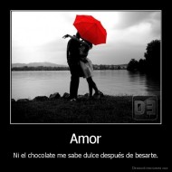 Amor - Ni el chocolate me sabe dulce después de besarte.