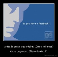 Antes la gente preguntaba: ¿Cómo te llamas? - Ahora preguntan: ¿Tienes facebook?