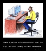 ¡Basta! A partir de mañana empiezo una nueva vida - Voy a cambiar mi correo y mi cuenta de facebook ..