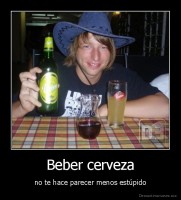 Beber cerveza - no te hace parecer menos estúpido