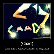 (Caad) - La Vida Es Como Tu La Vez,Y La Vez Otra Vez Y Sigue Igual
