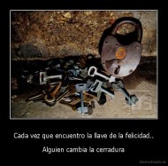 Cada vez que encuentro la llave de la felicidad.. - Alguien cambia la cerradura