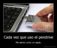 Cada vez que uso el pendrive - Me siento como un espía.