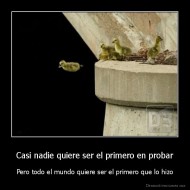 Casi nadie quiere ser el primero en probar - Pero todo el mundo quiere ser el primero que lo hizo