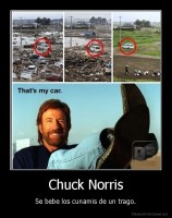 Chuck Norris - Se bebe los cunamis de un trago.