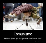 Comunismo - Haciendo que la gente haga cosas raras desde 1949.
