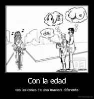 Con la edad - ves las cosas de una manera diferente
