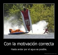 Con la motivación correcta - Hasta andar por el agua es posible.