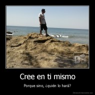 Cree en ti mismo - Porque sino, ¿quién lo hará?