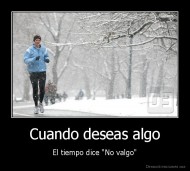 Cuando deseas algo - El tiempo dice "No valgo"