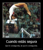 Cuando estás segura - Que lo conseguirás, es que lo conseguirás.
