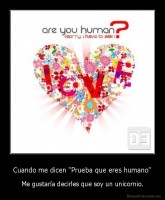 Cuando me dicen "Prueba que eres humano" - Me gustaría decirles que soy un unicornio.