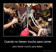 Cuando no tienen mucho para comer - pero tienen mucho para beber..